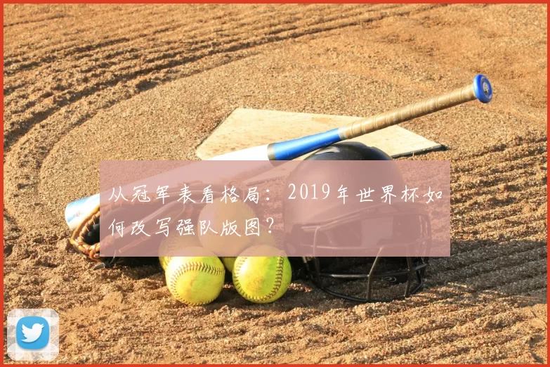 从冠军表看格局：2019年世界杯如何改写强队版图？