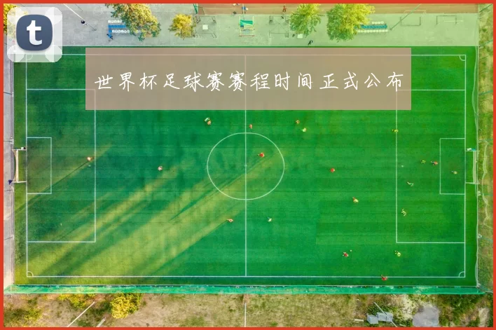 世界杯足球赛赛程时间正式公布