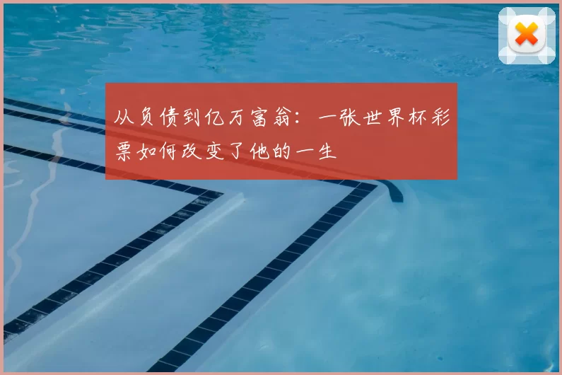 从负债到亿万富翁：一张世界杯彩票如何改变了他的一生