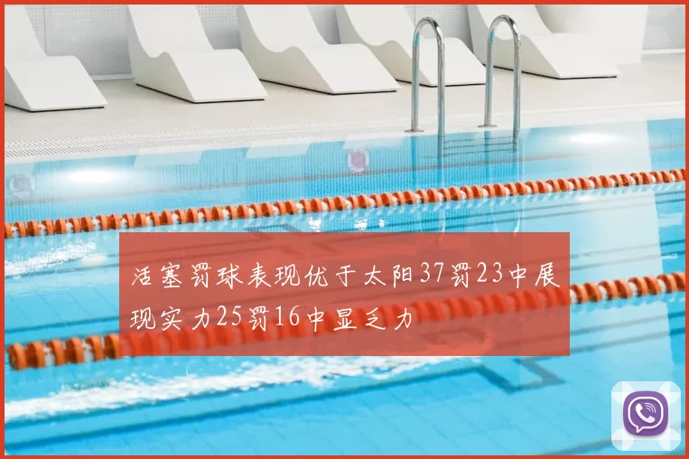 活塞罚球表现优于太阳37罚23中展现实力25罚16中显乏力