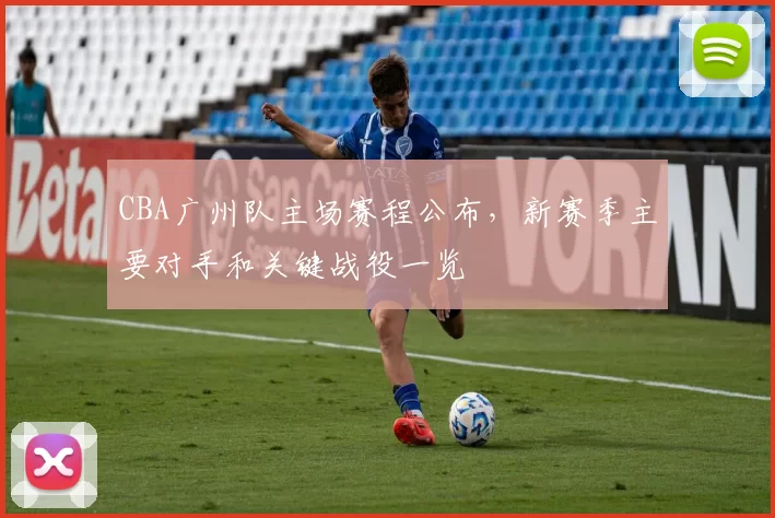 CBA广州队主场赛程公布，新赛季主要对手和关键战役一览