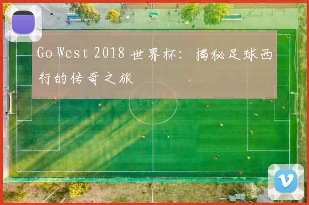 Go West 2018 世界杯:揭秘足球西行的传奇之旅