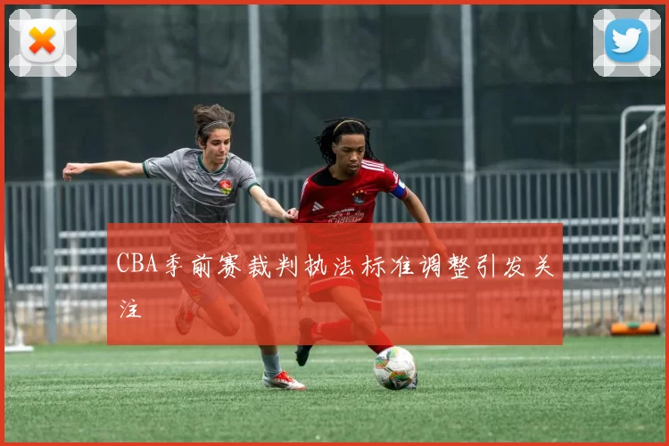 CBA季前赛裁判执法标准调整引发关注