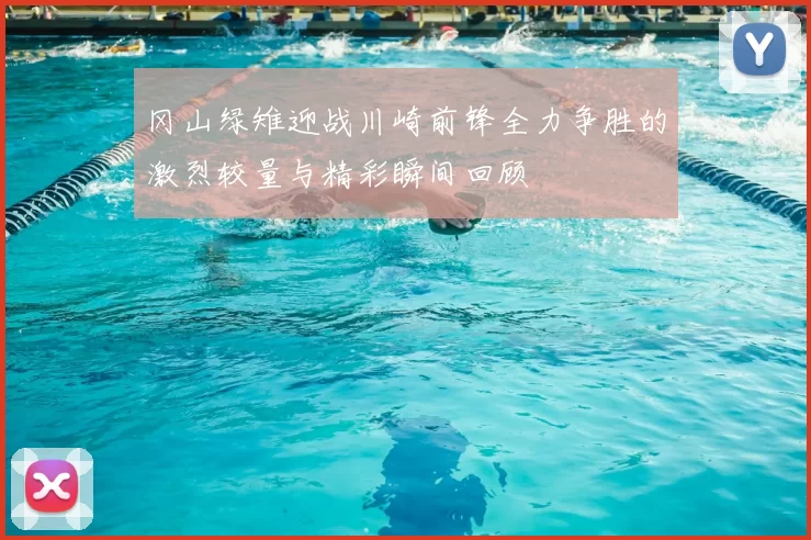 冈山绿雉迎战川崎前锋全力争胜的激烈较量与精彩瞬间回顾