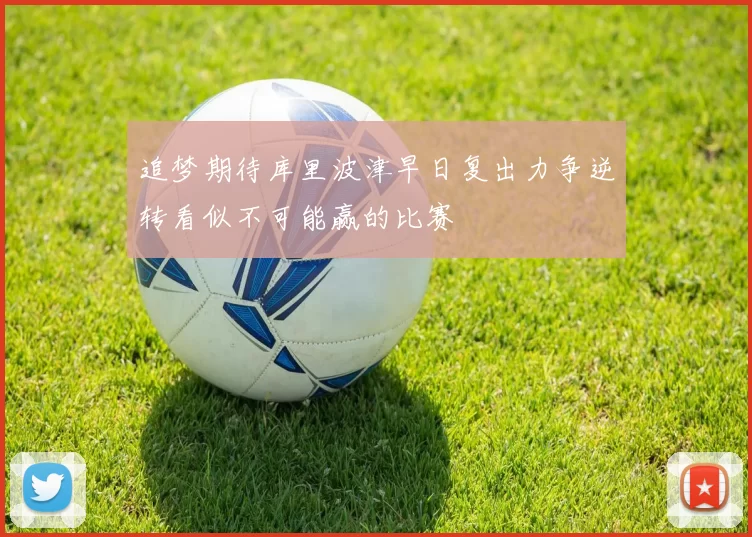 追梦期待库里波津早日复出力争逆转看似不可能赢的比赛