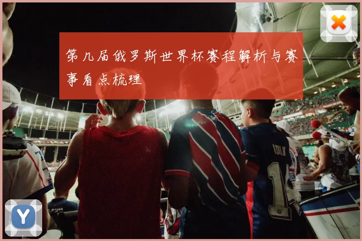 第几届俄罗斯世界杯赛程解析与赛事看点梳理