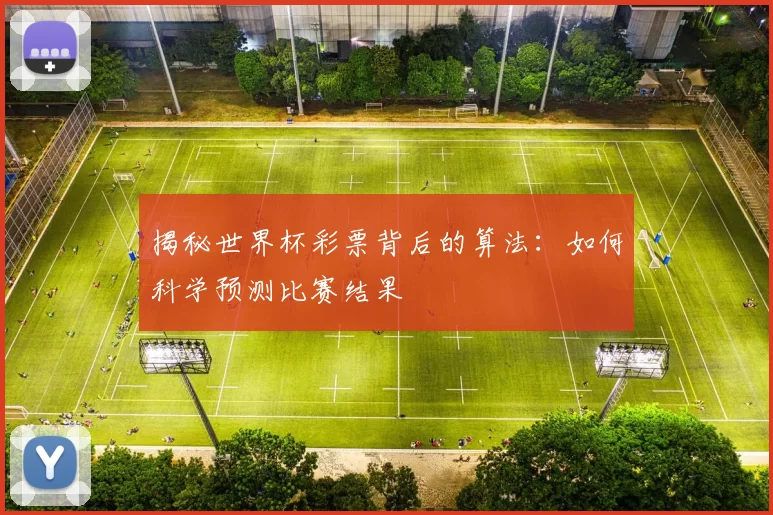揭秘世界杯彩票背后的算法：如何科学预测比赛结果